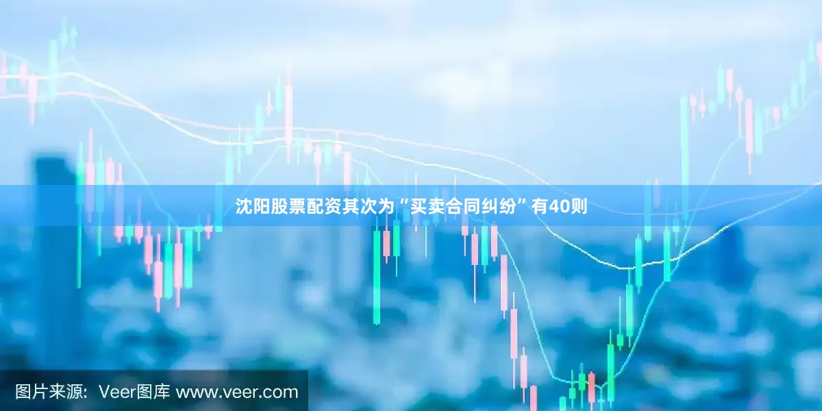 沈阳股票配资其次为“买卖合同纠纷”有40则