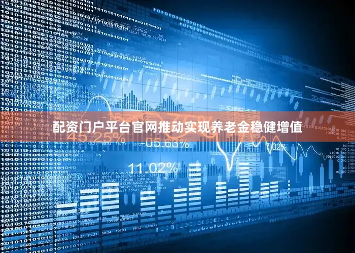 配资门户平台官网推动实现养老金稳健增值