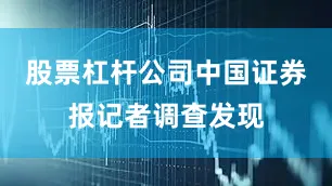 股票杠杆公司中国证券报记者调查发现